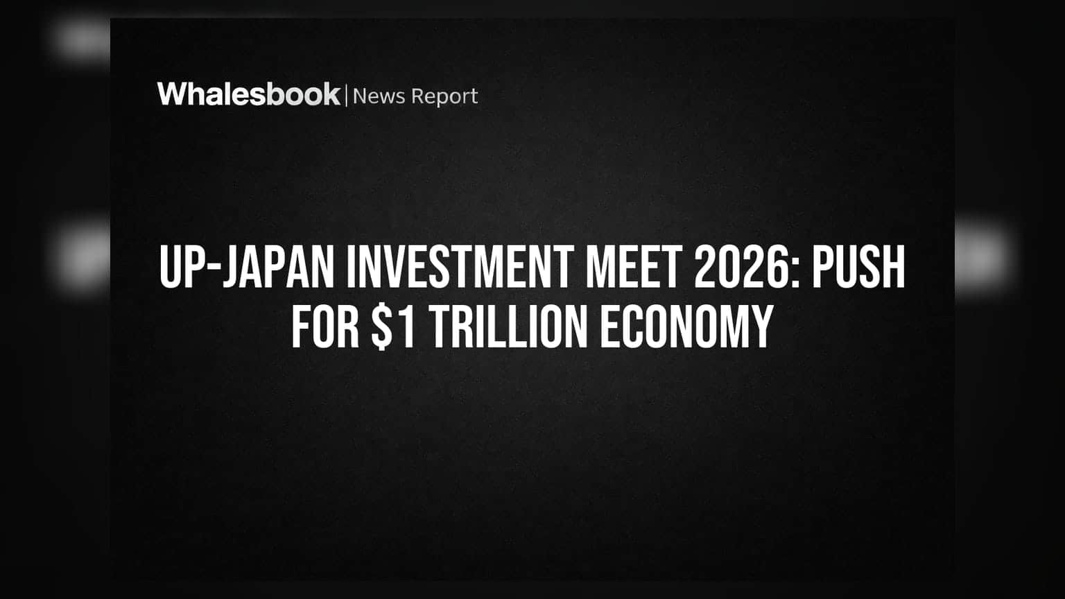 UP-Japan Investment Meet 2026: Push For $1 Trillion Economy