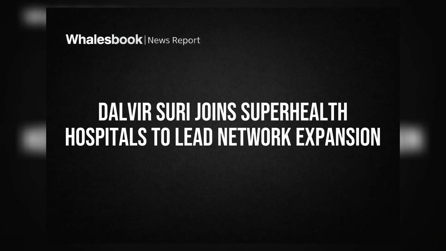 Dalvir Suri Joins Superhealth Hospitals to Lead Network Expansion