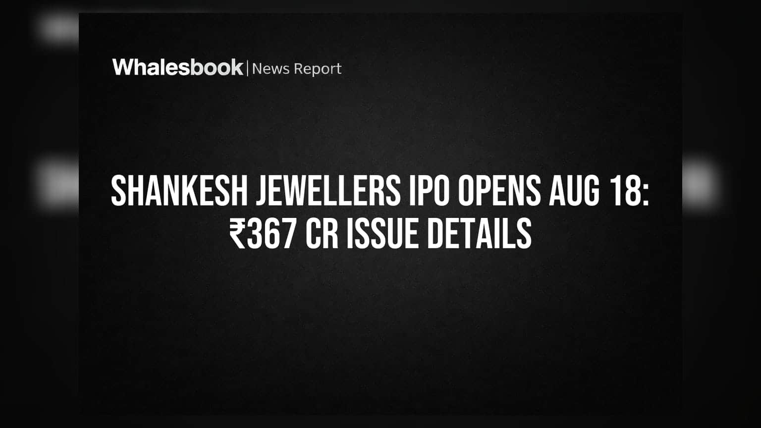 Shankesh Jewellers IPO: ₹367 கோடிக்கு வருகிறது ஷேர்! ஆகஸ்ட் 18 முதல் முதலீடு செய்யலாம்!