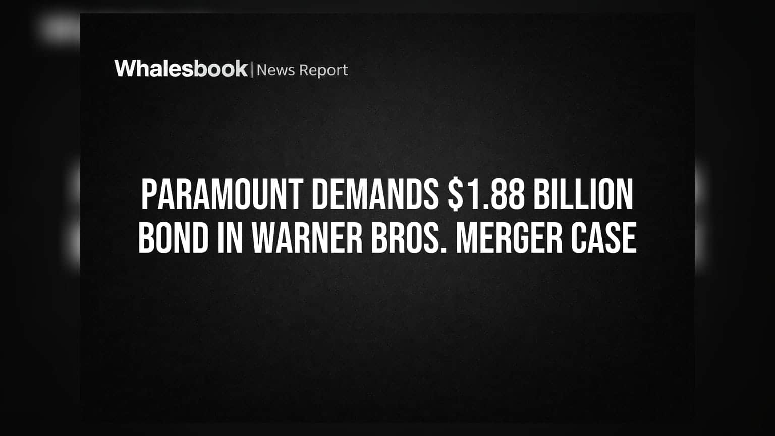 Paramount Demands $1.88 Billion Bond in Warner Bros. Merger Case