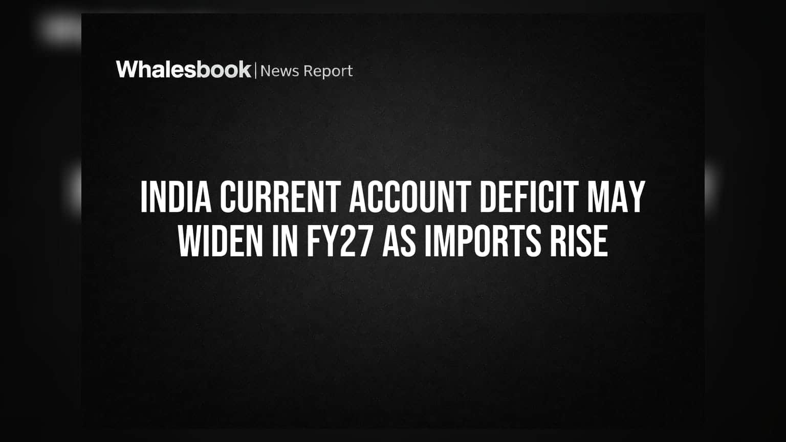 FY27 में बढ़ेगा भारत का करंट अकाउंट डेफिसिट, आयात बढ़ने से बढ़ सकती है टेंशन