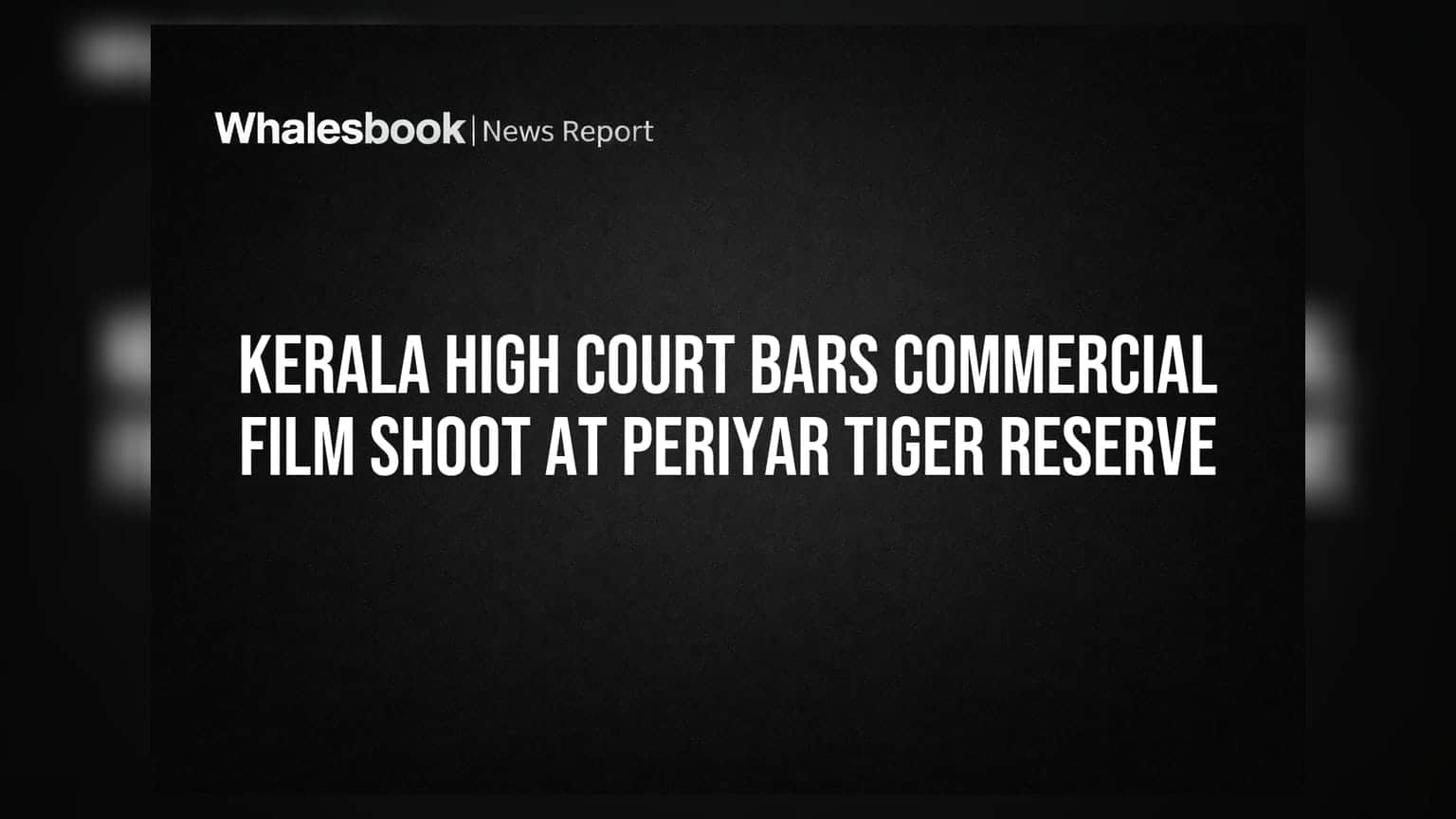 Kerala High Court Bars Commercial Film Shoot at Periyar Tiger Reserve