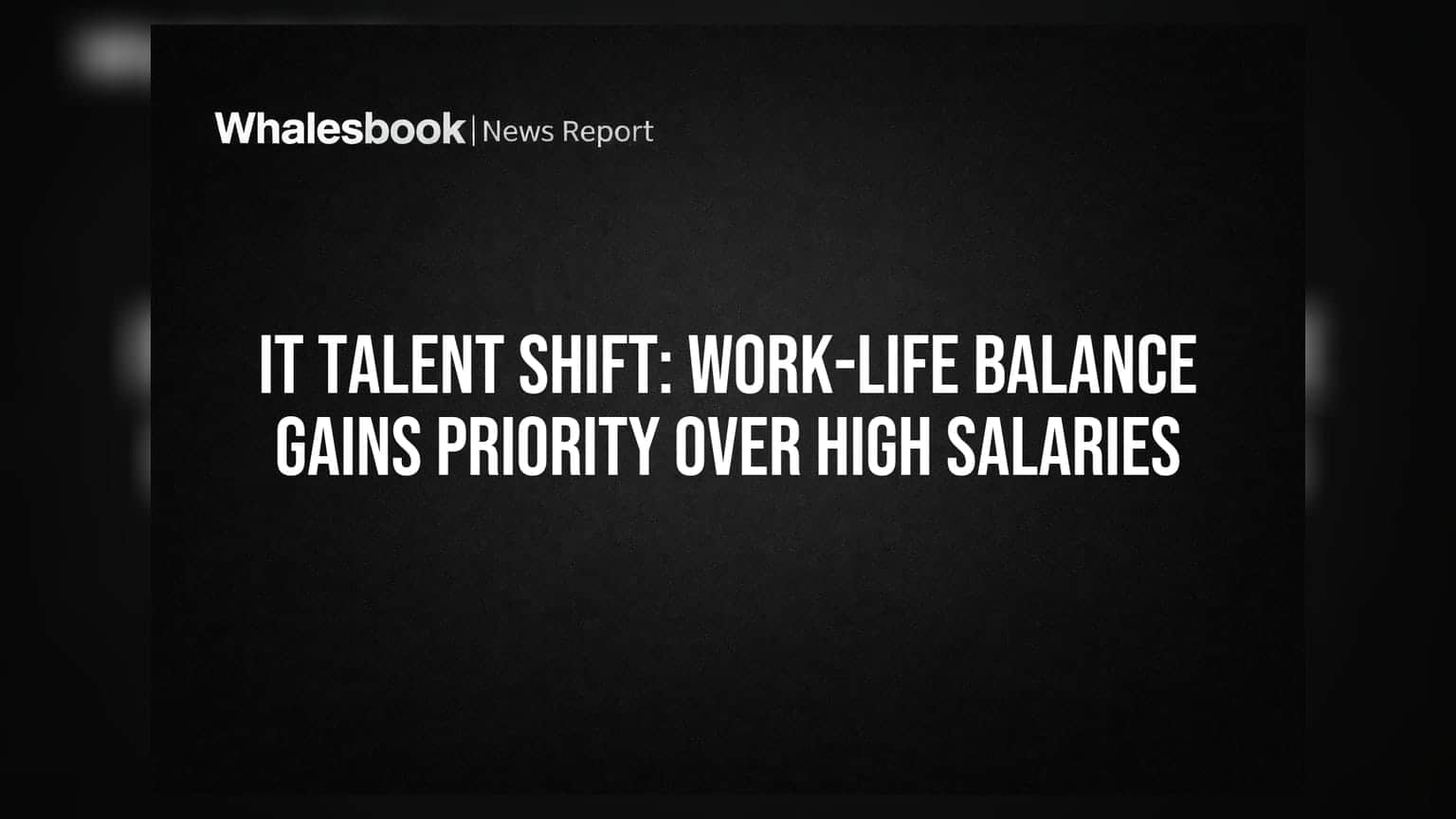 IT Talent Shift: Work-Life Balance Gains Priority Over High Salaries