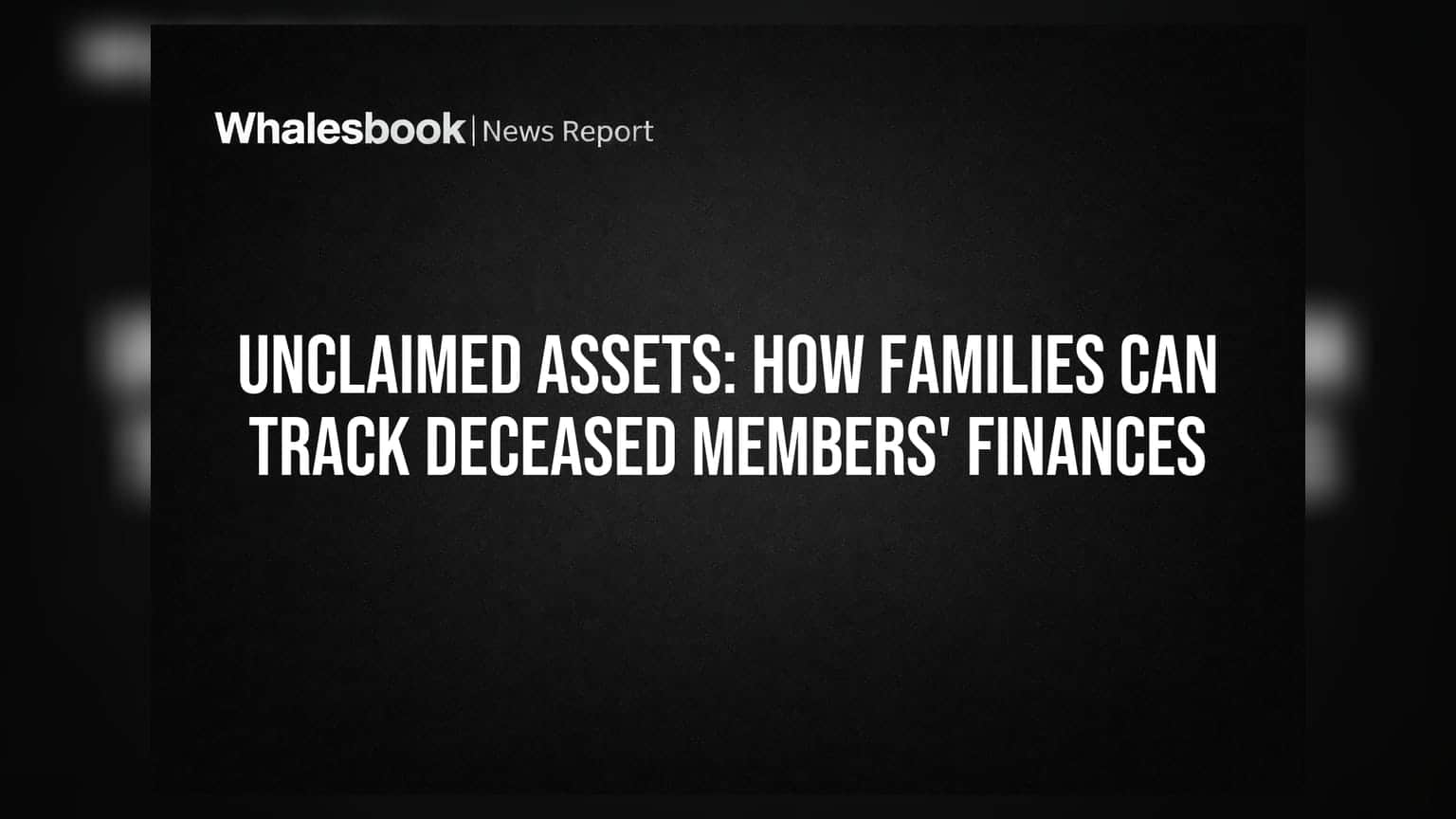 Unclaimed Assets: How Families Can Track Deceased Members' Finances
