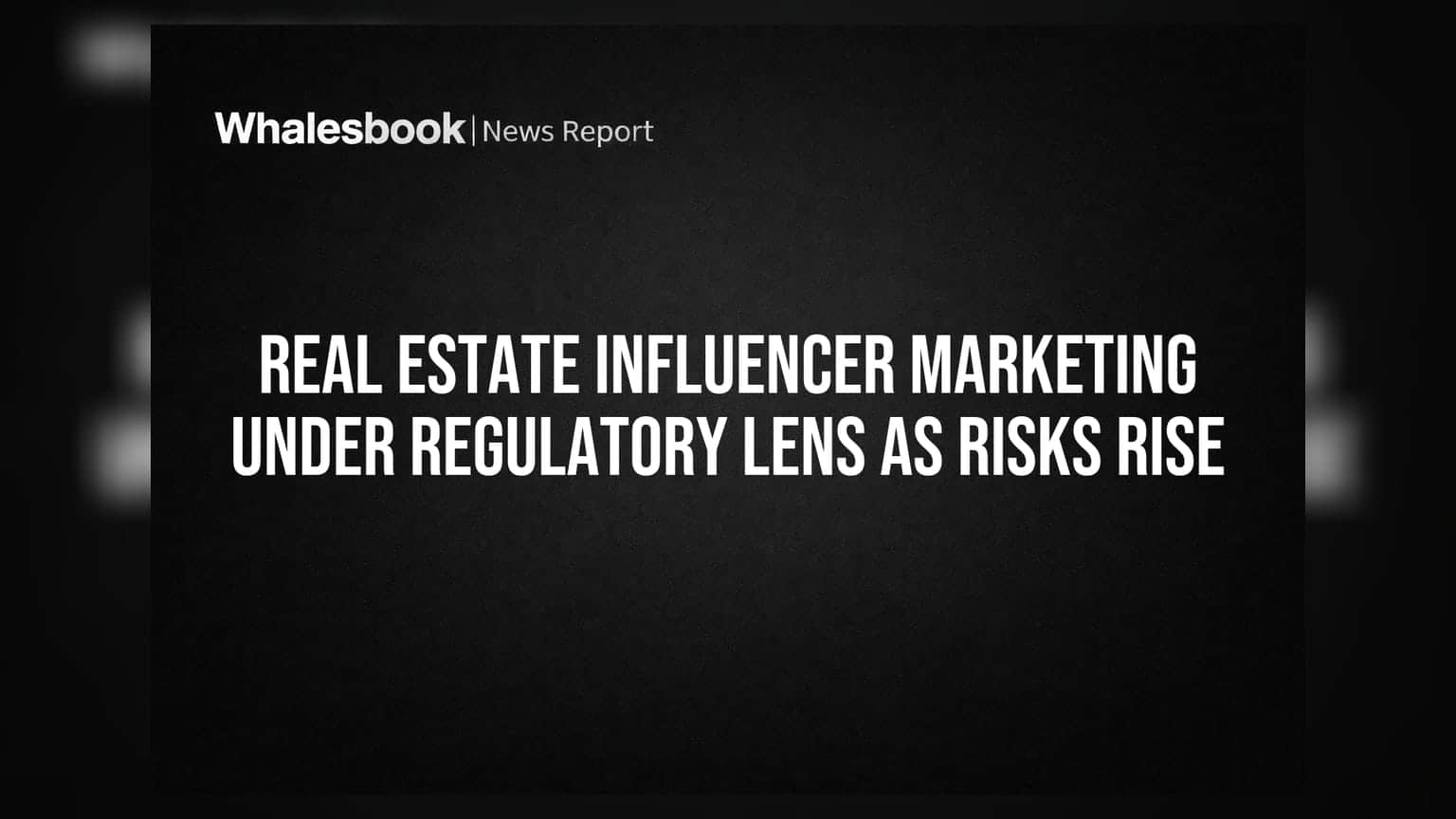 Real Estate Influencer Marketing Under Regulatory Lens as Risks Rise