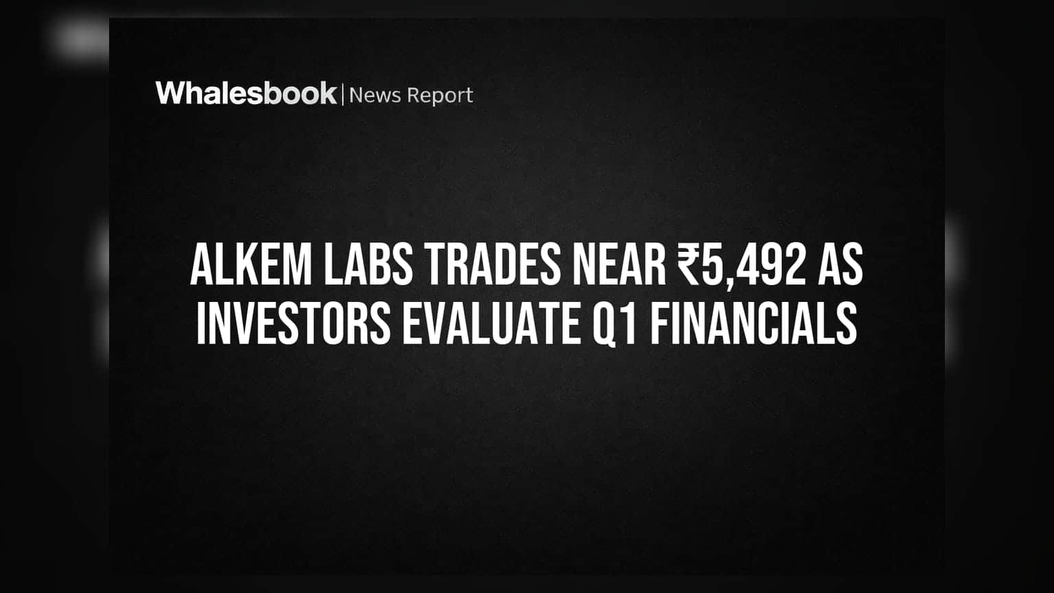 Alkem Labs Share: રોકાણકારો Q1 નાણાકીય પરિણામોનું મૂલ્યાંકન કરી રહ્યા છે, શેર ₹5,492 ની આસપાસ