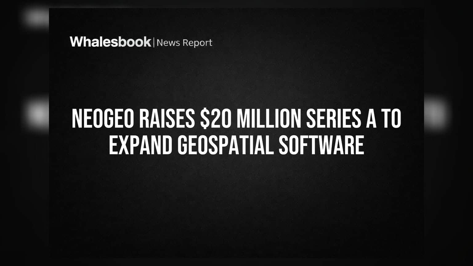 NeoGeo Raises $20 Million Series A To Expand Geospatial Software