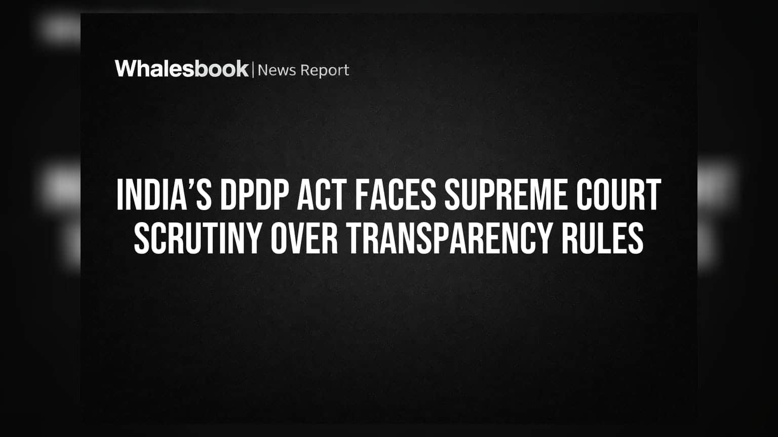 India’s DPDP Act Faces Supreme Court Scrutiny Over Transparency Rules