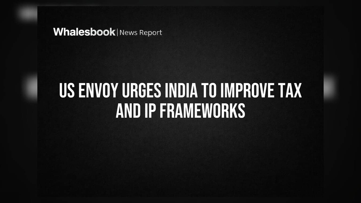 US રાજદૂત ભારતમાં ટેક્સ અને IP ફ્રેમવર્કમાં સુધારાની માંગ