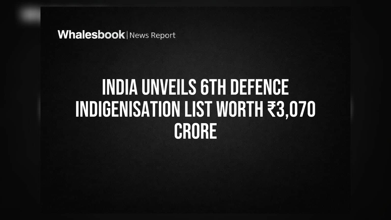 India Unveils 6th Defence Indigenisation List Worth ₹3,070 Crore