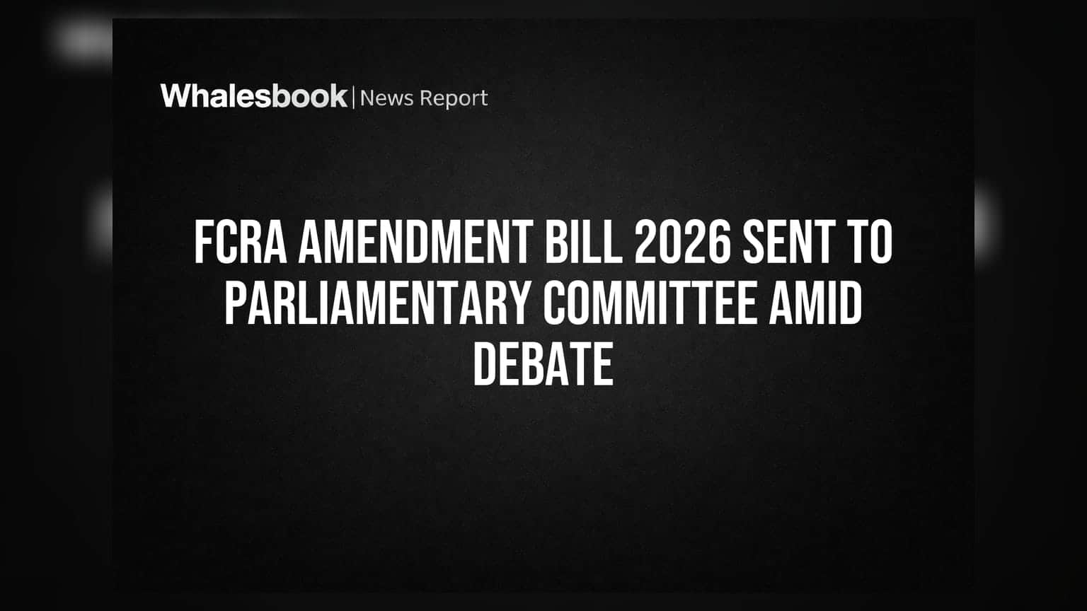 FCRA Amendment Bill 2026 Sent to Parliamentary Committee Amid Debate