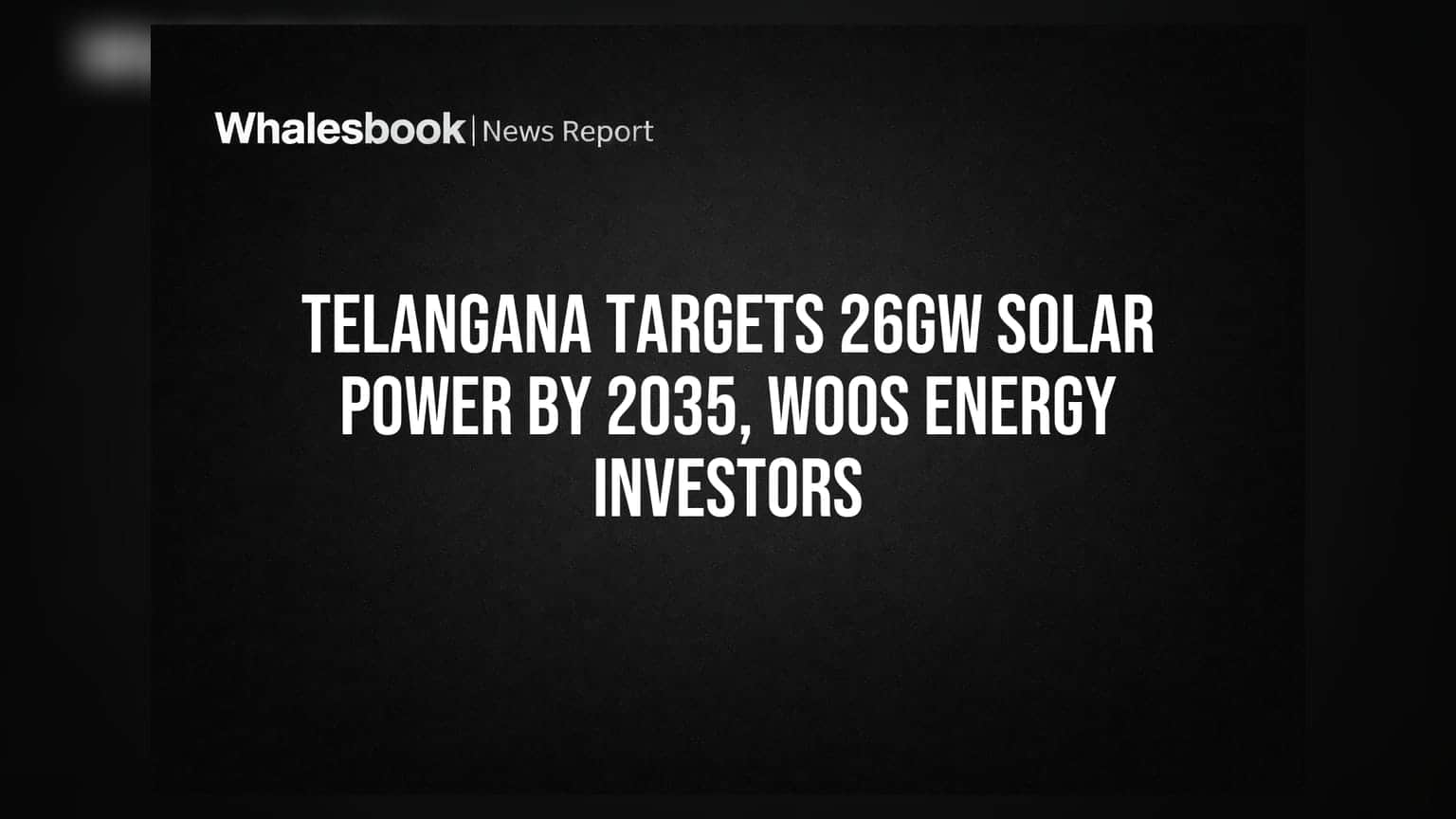Telangana Targets 26GW Solar Power by 2035, Woos Energy Investors