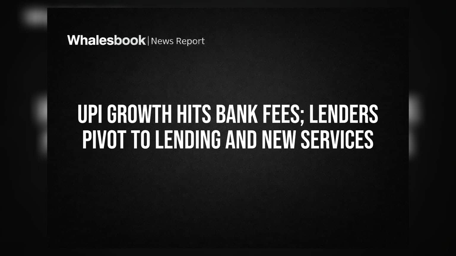UPI Growth Hits Bank Fees; Lenders Pivot to Lending and New Services