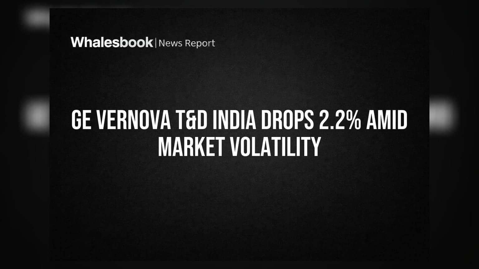 GE Vernova T&D India Drops 2.2% Amid Market Volatility