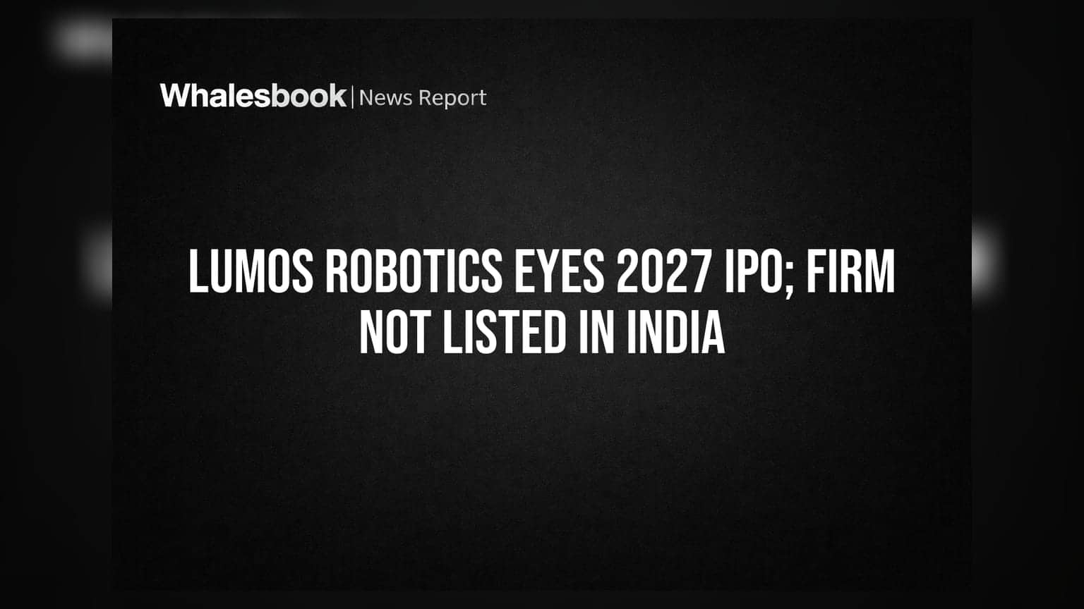 Lumos Robotics Eyes 2027 IPO; Firm Not Listed in India