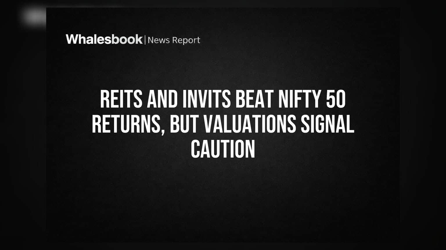 REITs and InvITs Beat Nifty 50 Returns, But Valuations Signal Caution