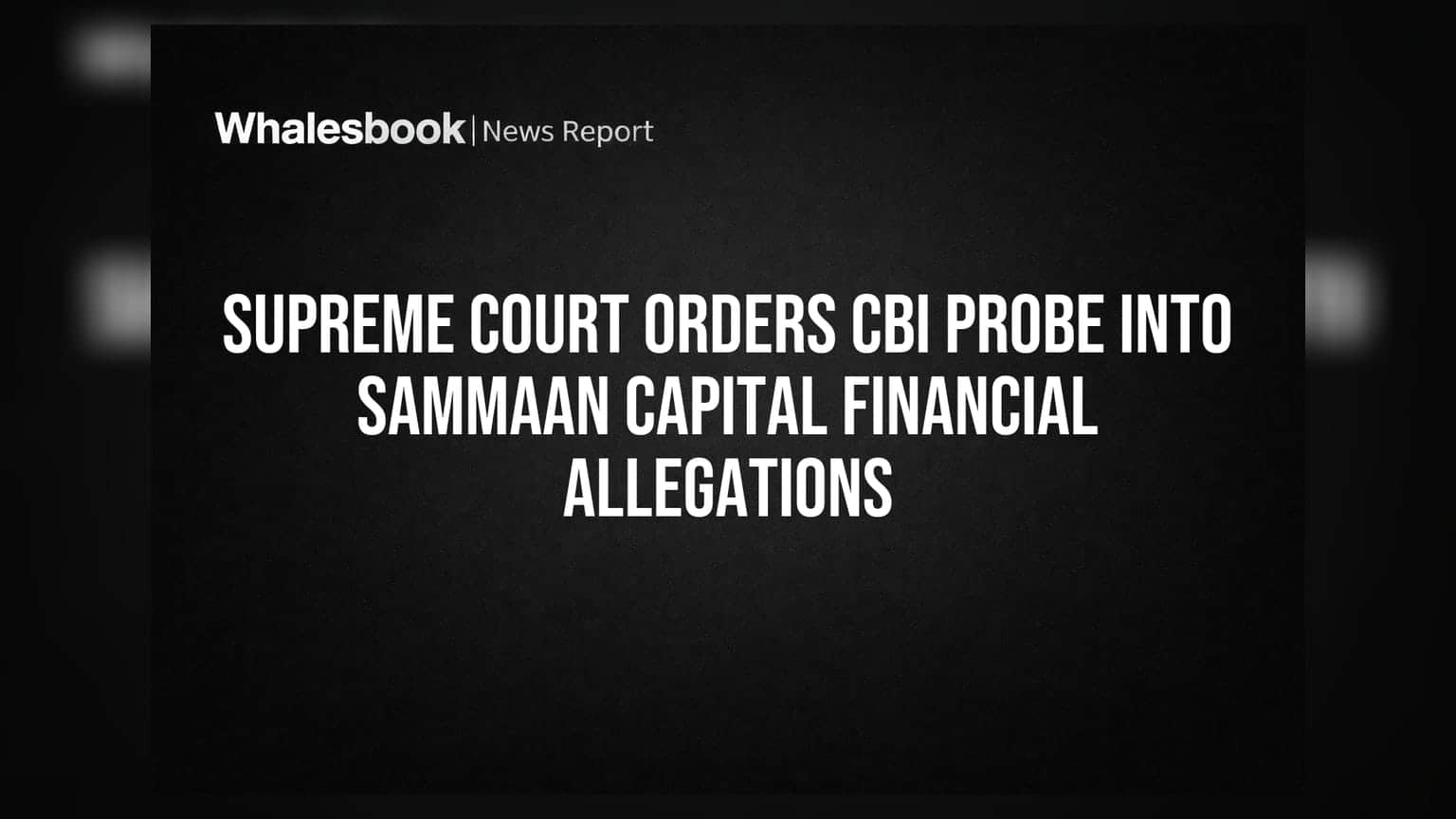 Sammaan Capital Financial Allegations: સુપ્રીમ કોર્ટનો CBI ને તપાસનો આદેશ, શેર પર અસર?