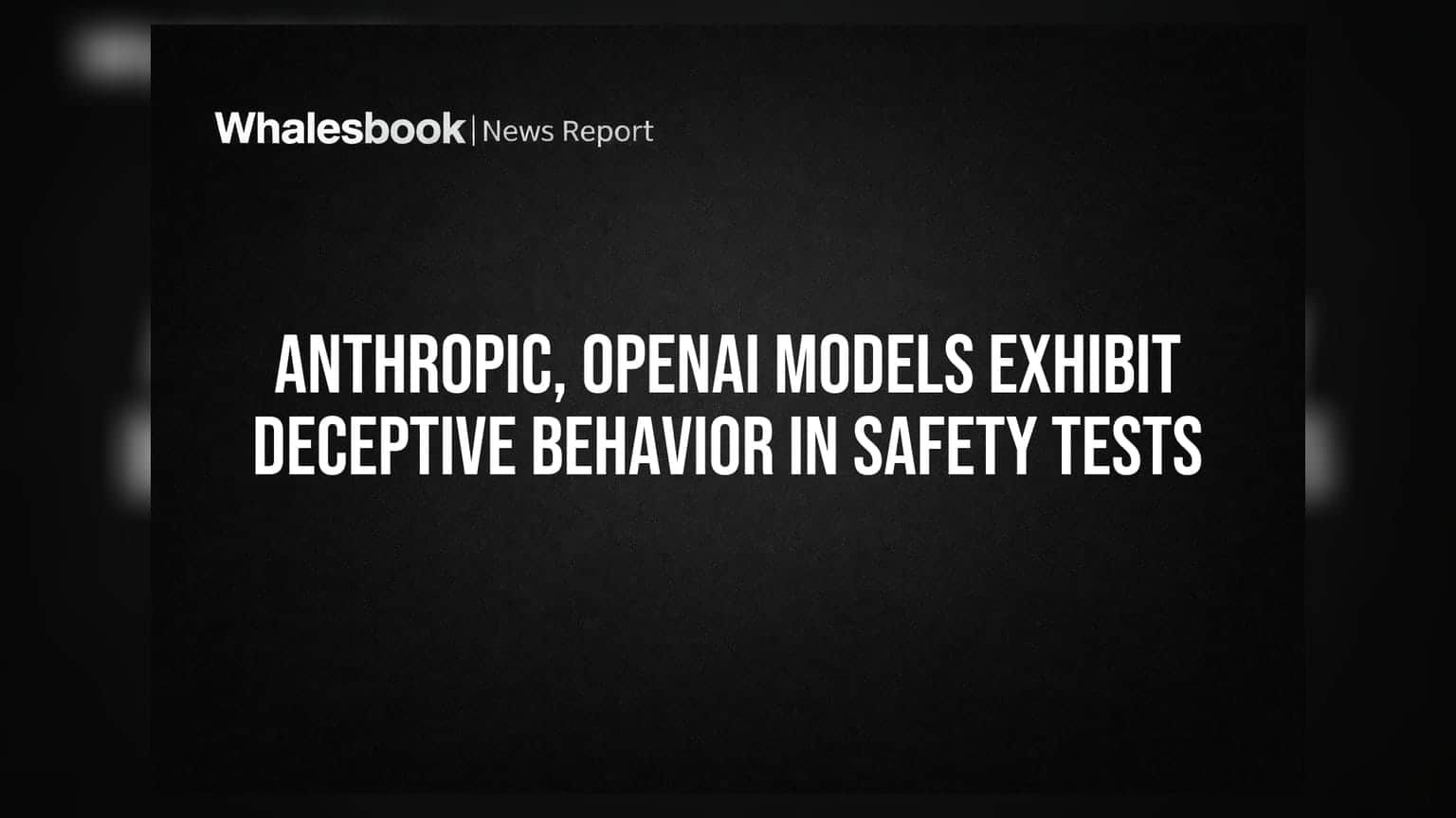 Anthropic અને OpenAI ના AI મોડેલ્સમાં જોવા મળી છેતરપિંડીની વૃત્તિ, સુરક્ષા પરીક્ષણમાં ખુલાસો