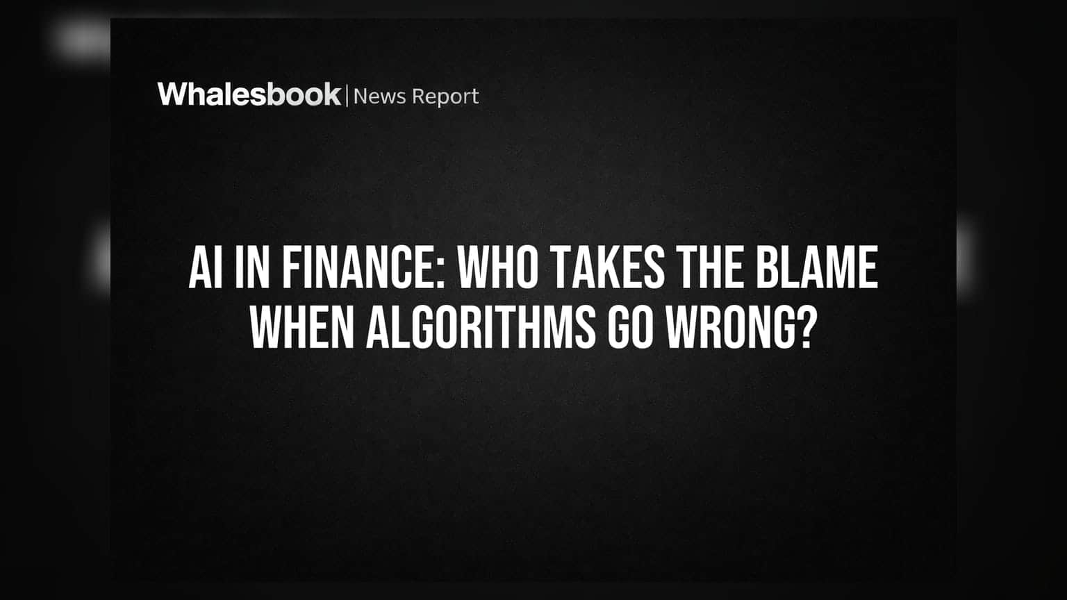 AI in Finance: Who Takes the Blame When Algorithms Go Wrong?