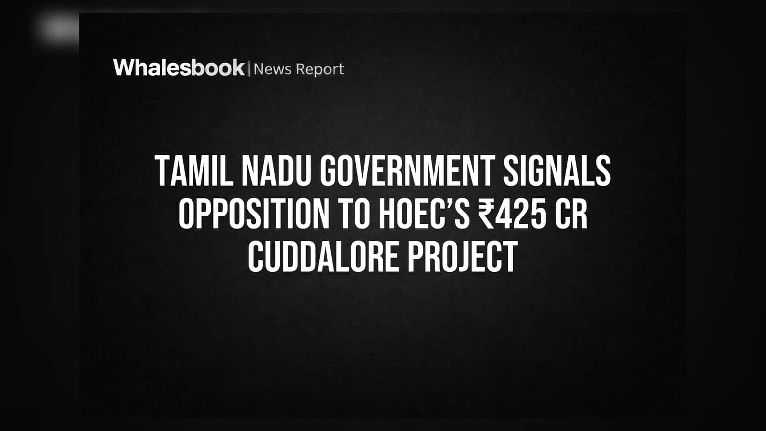 Tamil Nadu Government Signals Opposition to HOEC’s ₹425 Cr Cuddalore Project