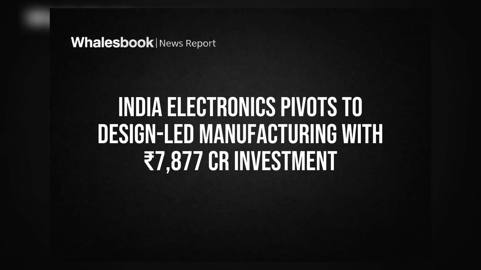 India Electronics Pivots to Design-Led Manufacturing With ₹7,877 Cr Investment