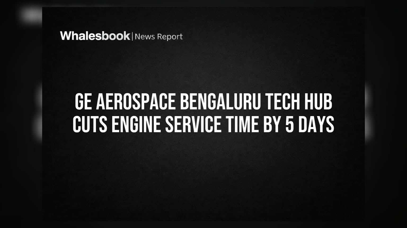GE Aerospace Bengaluru Tech Hub Cuts Engine Service Time by 5 Days