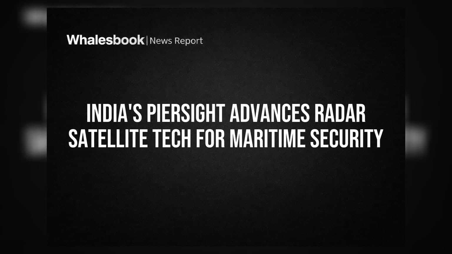 India's PierSight Advances Radar Satellite Tech for Maritime Security