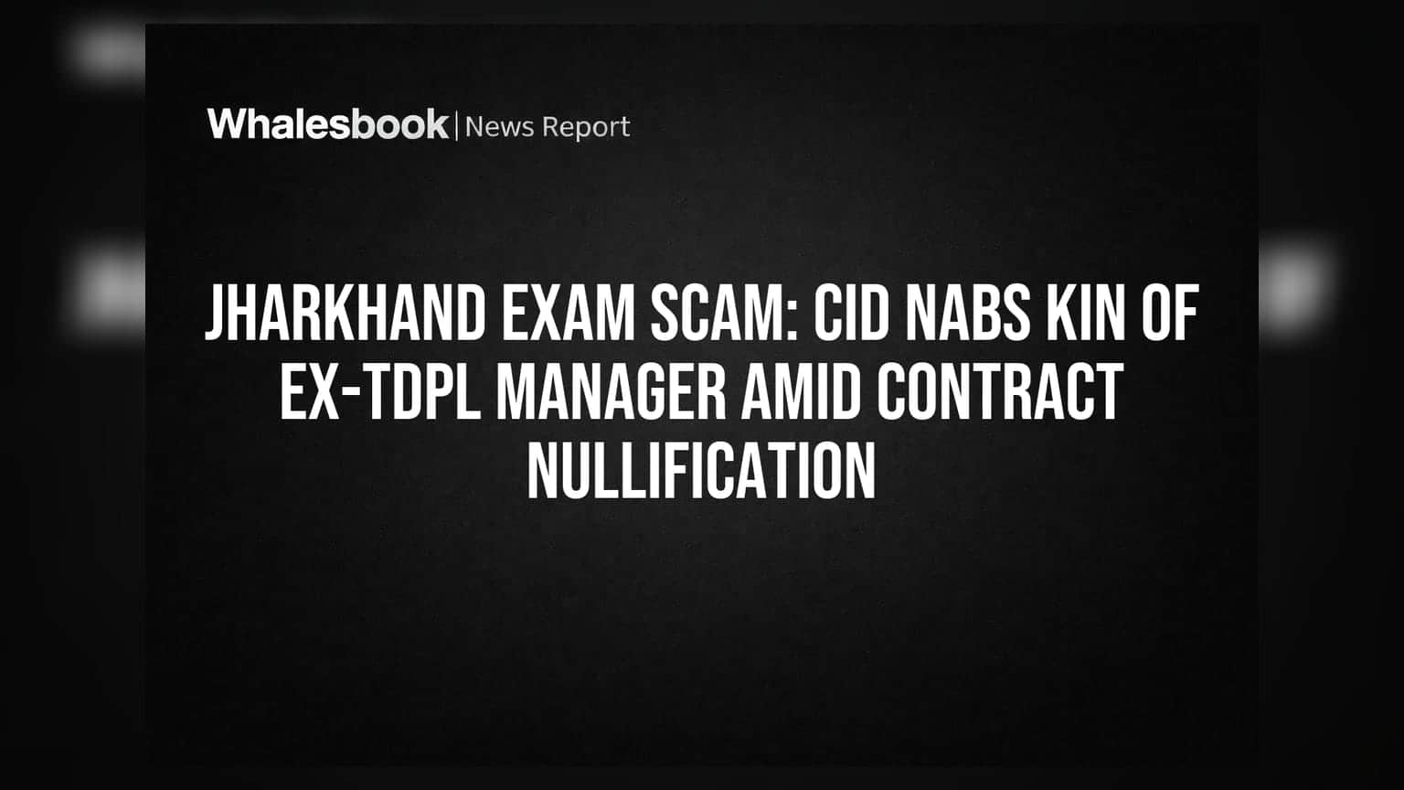 Jharkhand Exam Scam: CID Nabs Kin of Ex-TDPL Manager Amid Contract Nullification