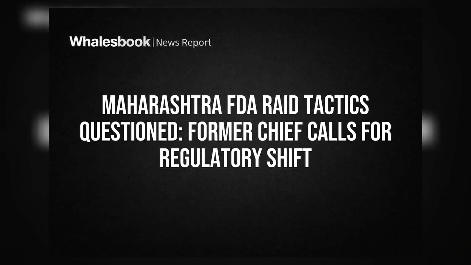 મહારાષ્ટ્ર FDA ના રેડના મુદ્દે હોબાળો: પૂર્વ અધિકારીએ નિયમનકારી ફેરફારની કરી માંગ