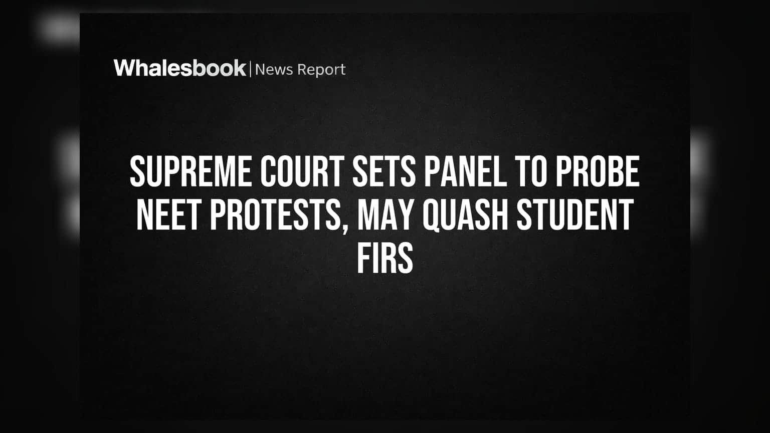Supreme Court Sets Panel to Probe NEET Protests, May Quash Student FIRs