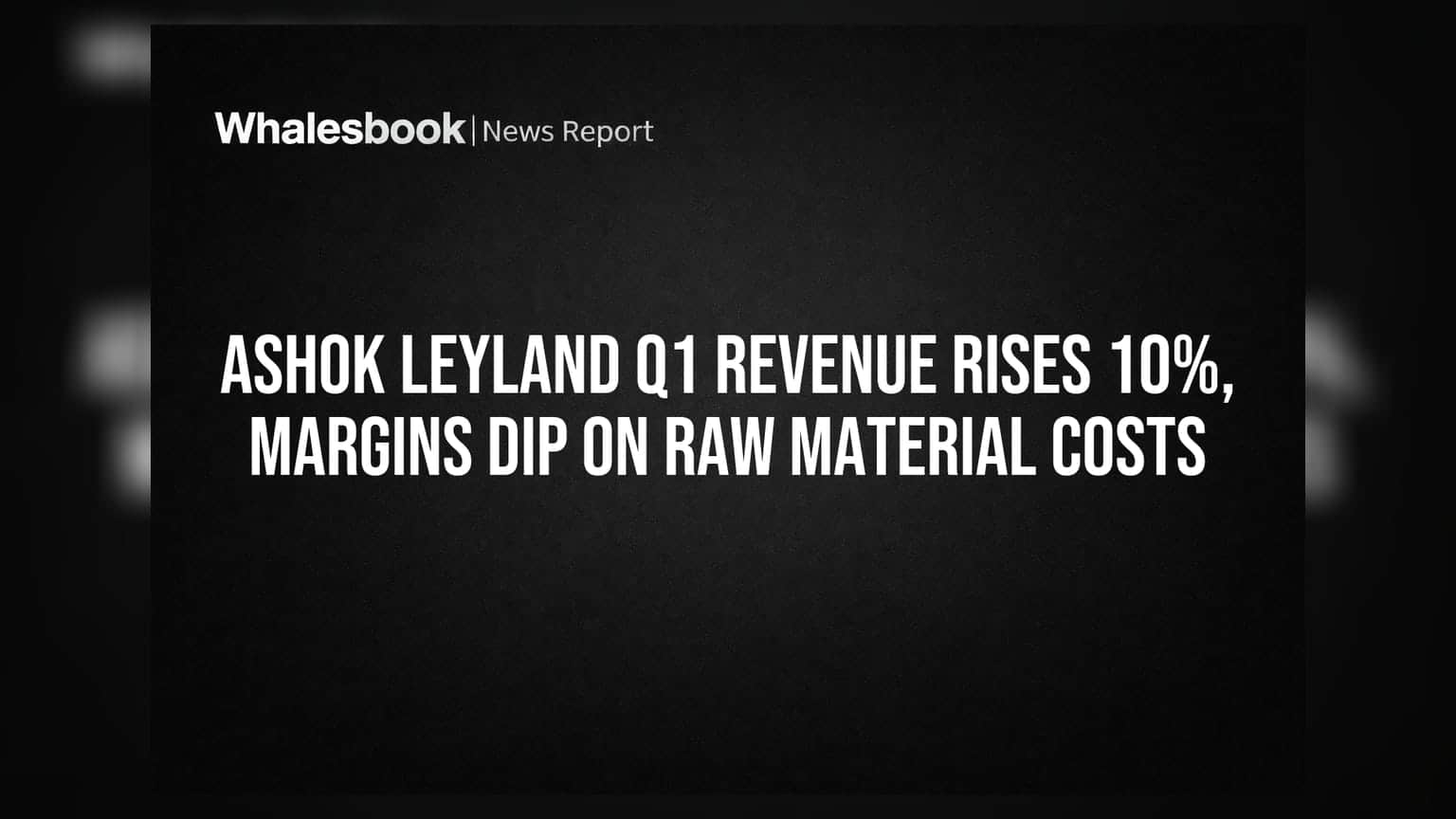 Ashok Leyland Q1 Results: રેવન્યુમાં 10% નો વધારો, પરંતુ Raw Material Costs થી માર્જિન ઘટ્યું