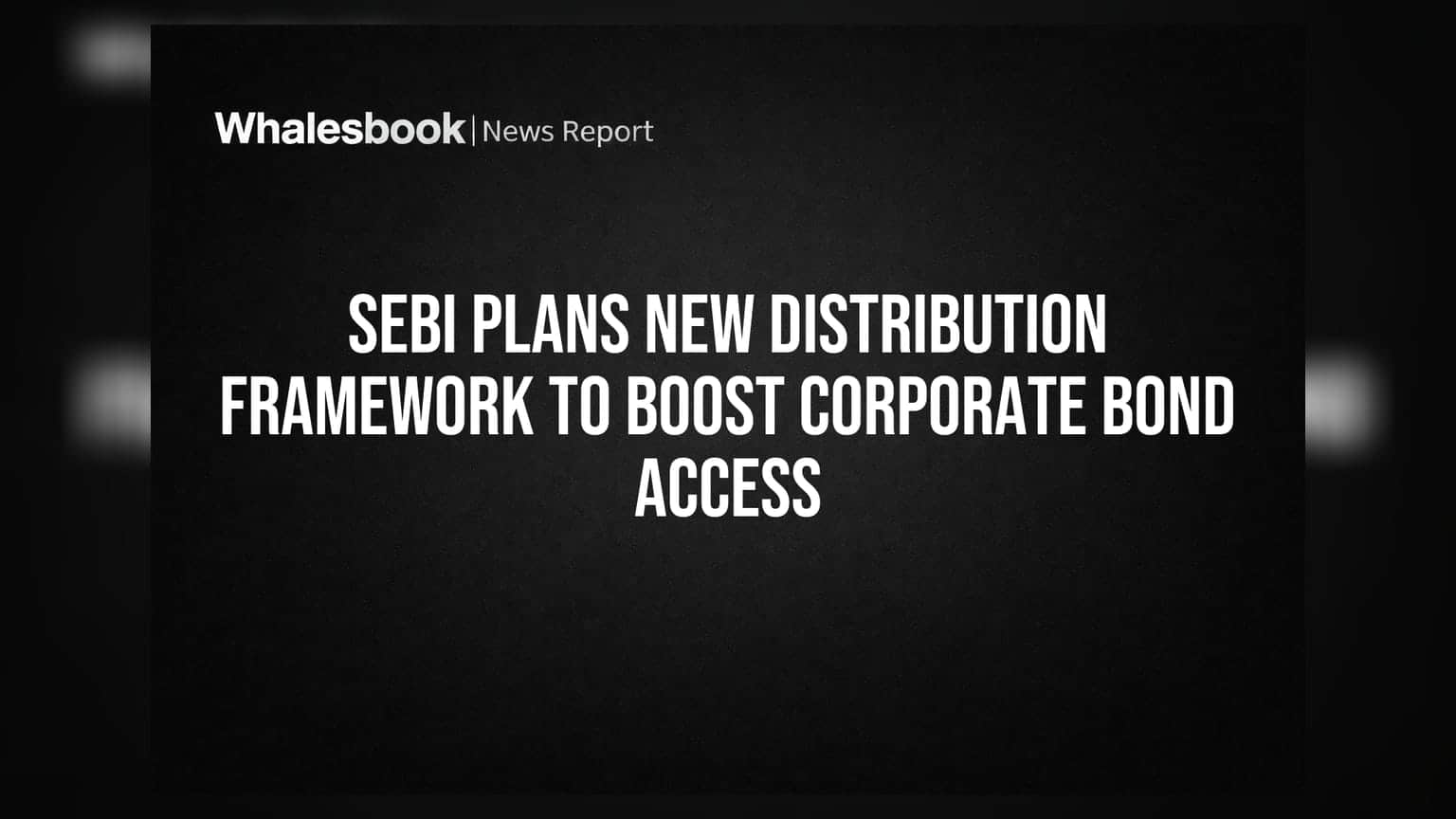 SEBI Plans New Distribution Framework to Boost Corporate Bond Access
