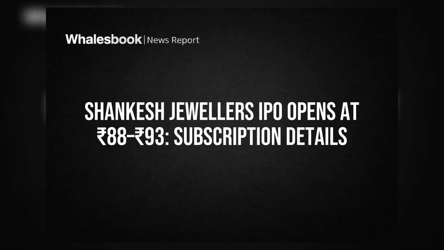 Shankesh Jewellers IPO Opens at ₹88–₹93: Subscription Details