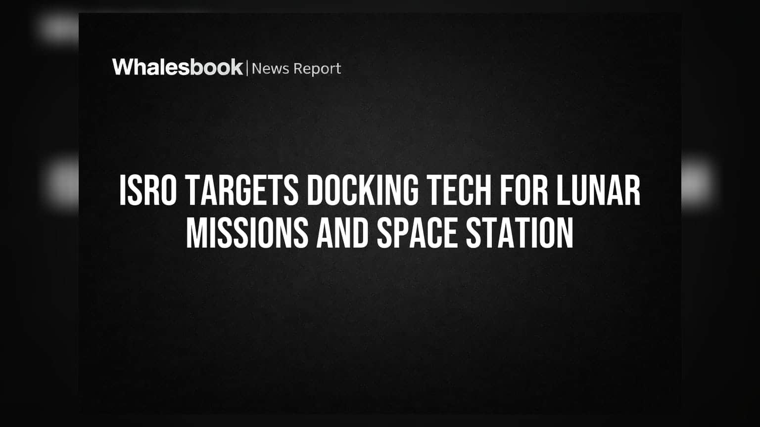 ISRO Targets Docking Tech for Lunar Missions and Space Station