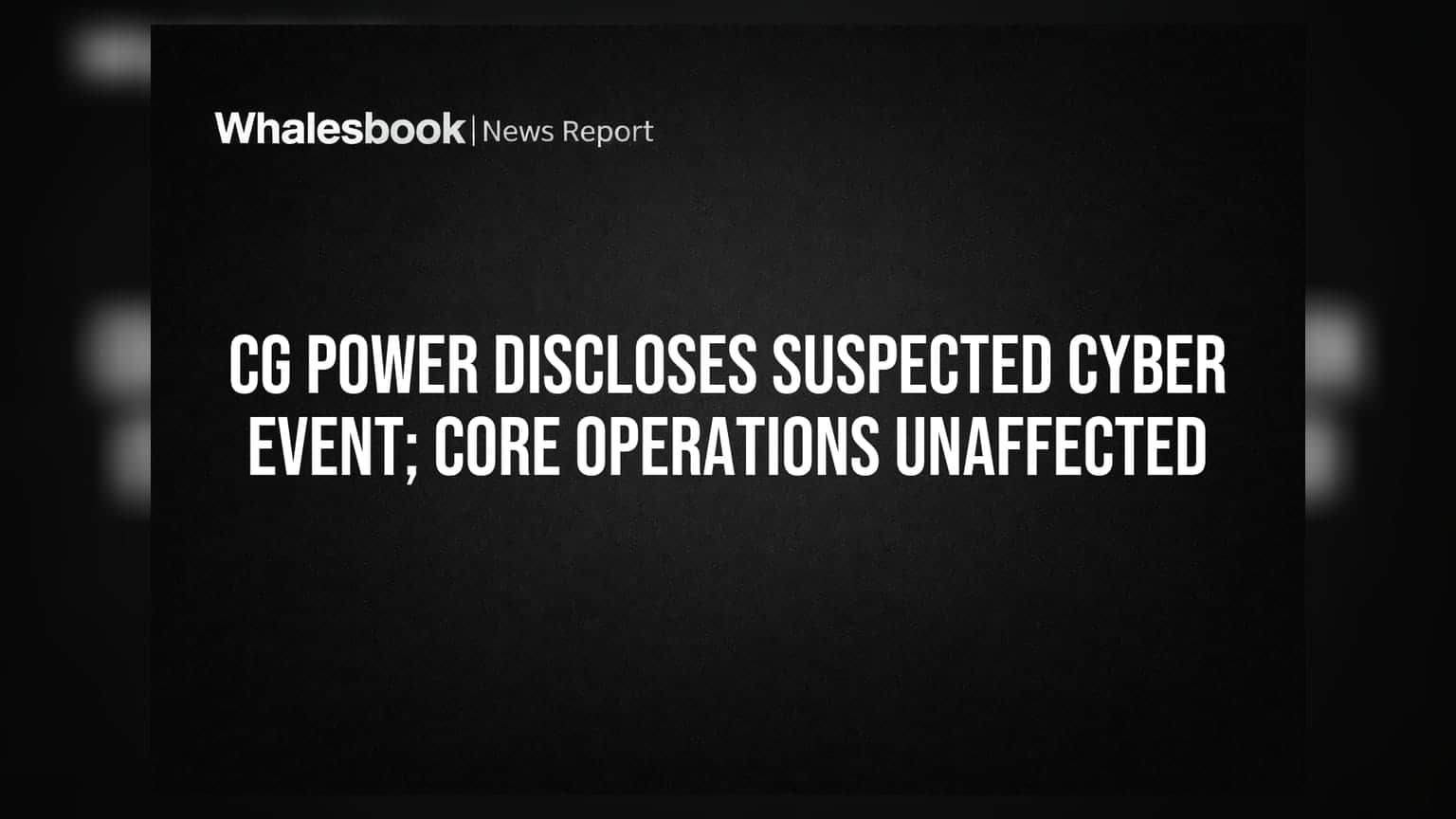 CG Power Discloses Suspected Cyber Event; Core Operations Unaffected