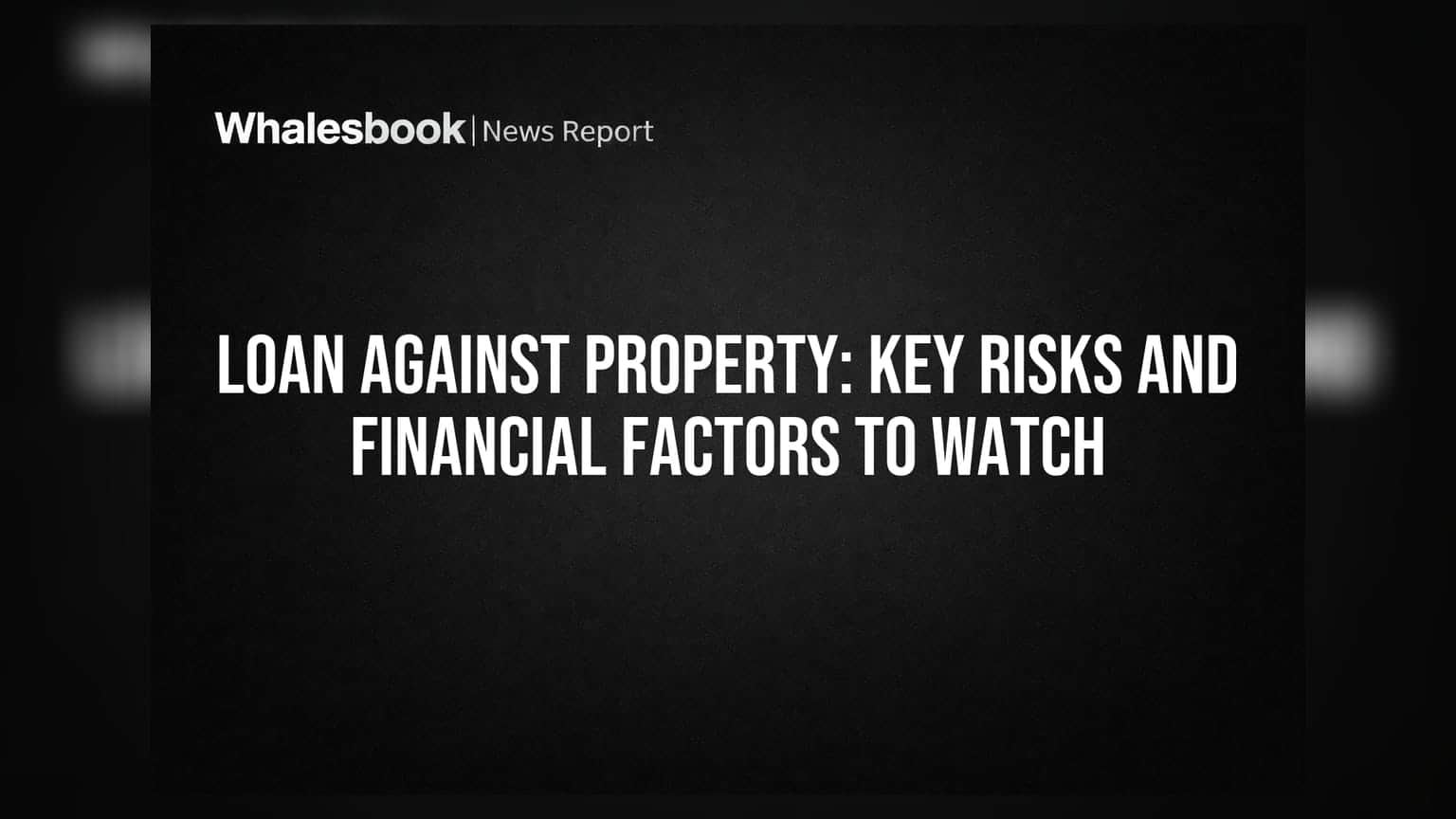 Loan Against Property: Key Risks And Financial Factors To Watch