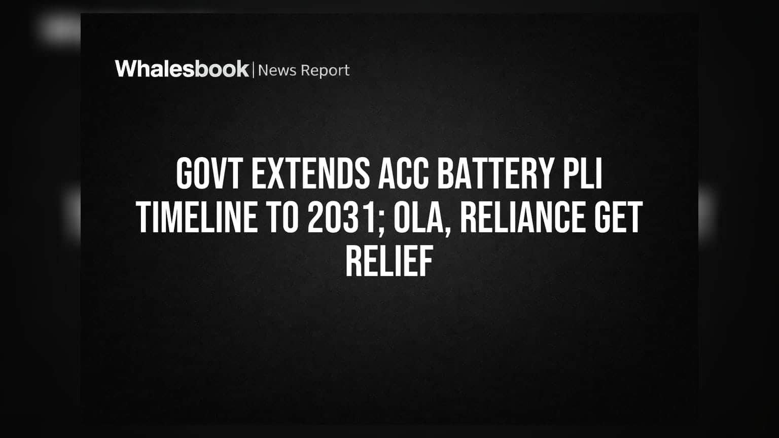 Govt Extends ACC Battery PLI Timeline to 2031; Ola, Reliance Get Relief
