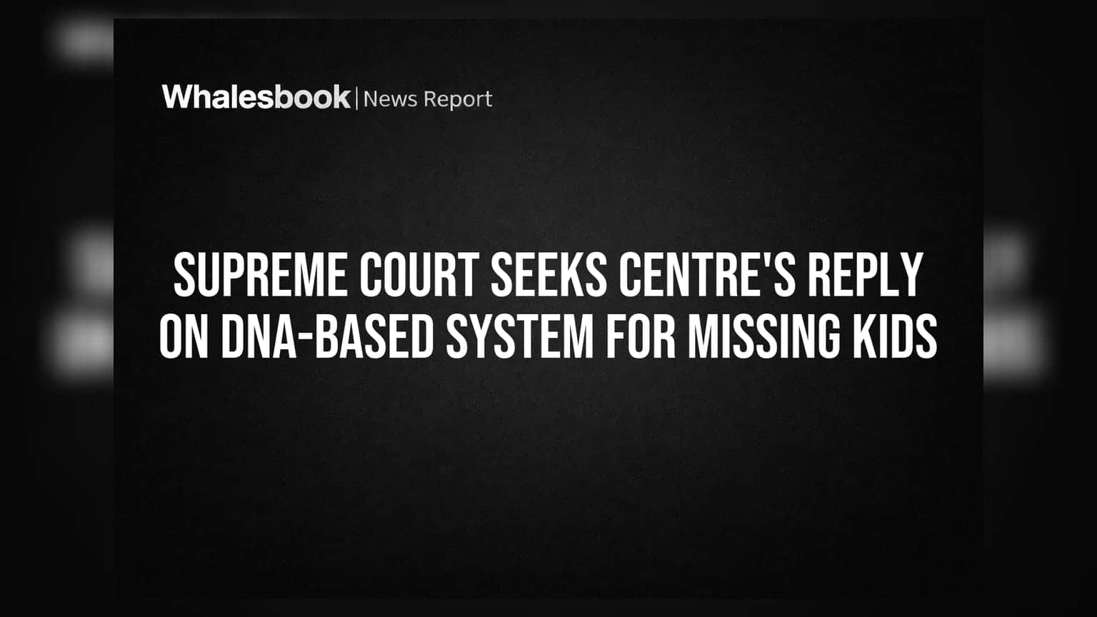 Supreme Court Seeks Centre's Reply on DNA-Based System for Missing Kids