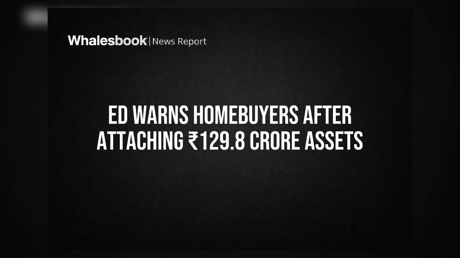 ED Warns Homebuyers After Attaching ₹129.8 Crore Assets
