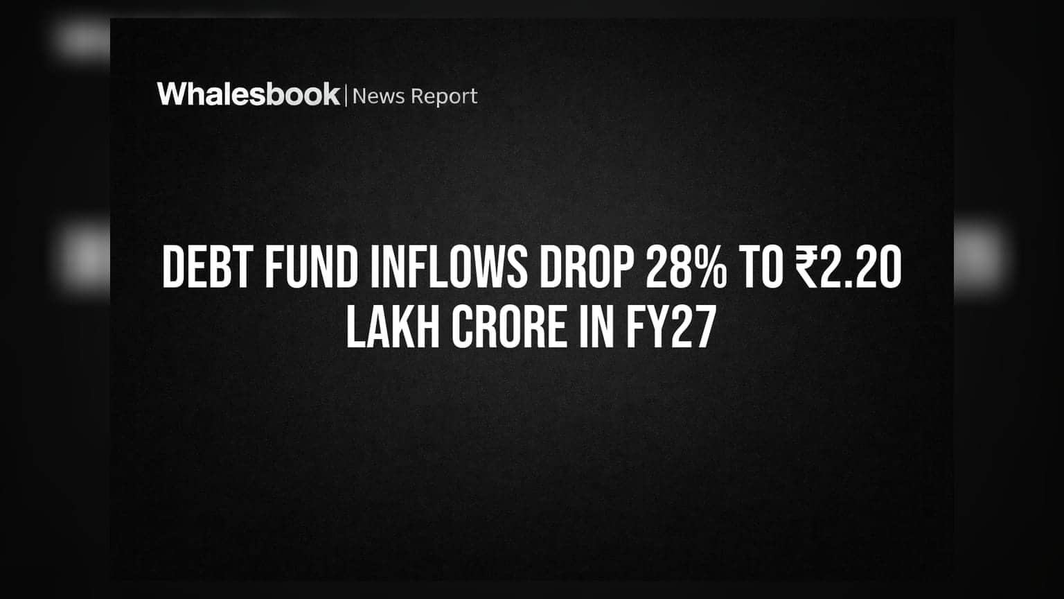Debt Fund Inflows Drop 28% to ₹2.20 Lakh Crore in FY27