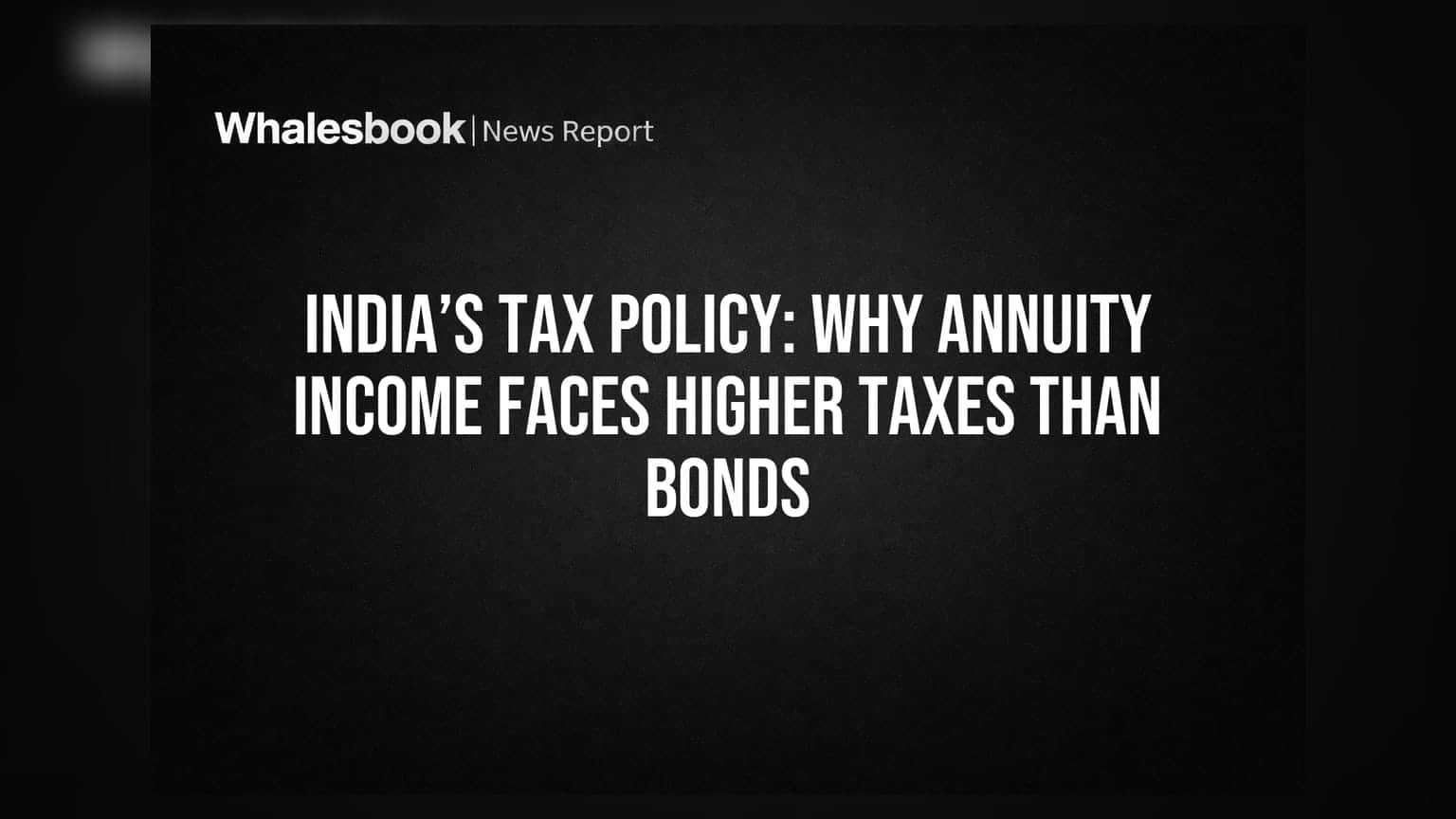 India’s Tax Policy: Why Annuity Income Faces Higher Taxes Than Bonds