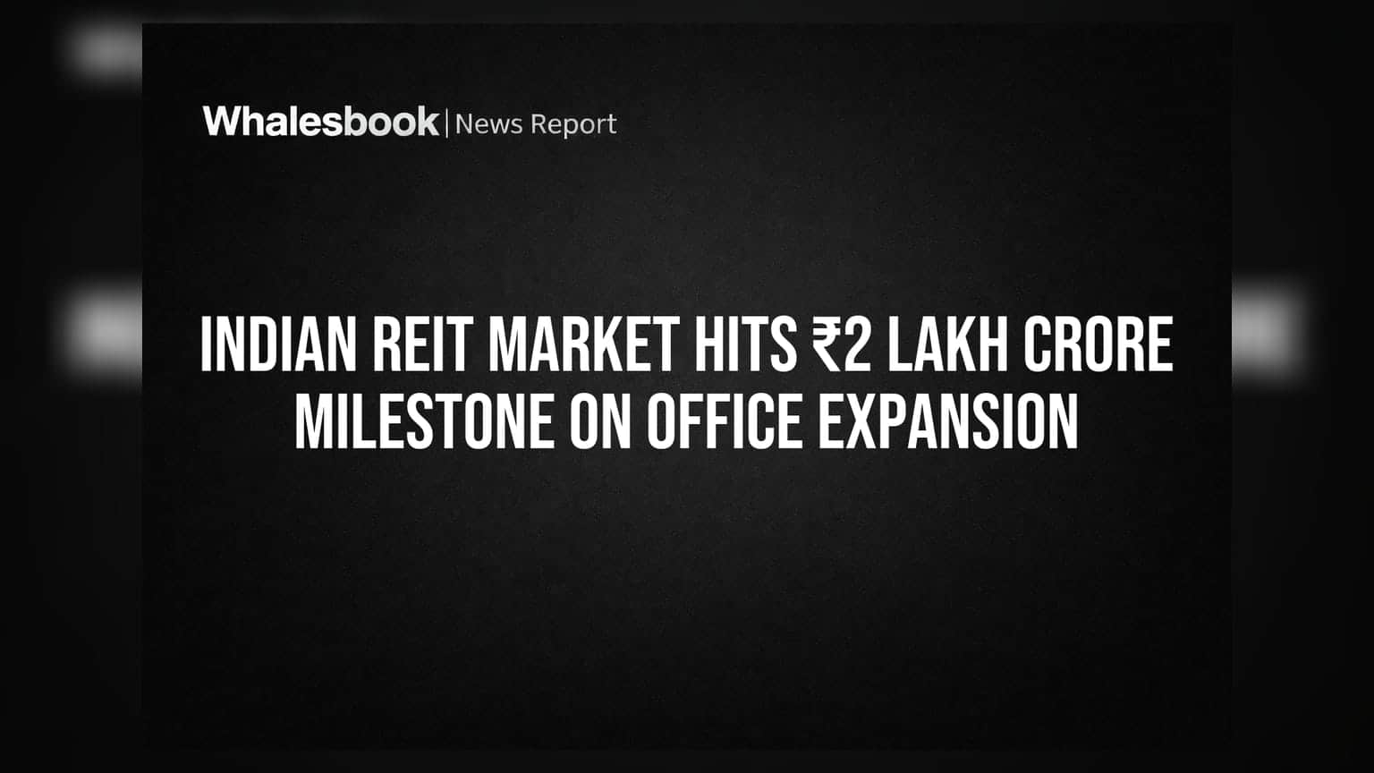 Indian REIT Market Hits ₹2 Lakh Crore Milestone on Office Expansion