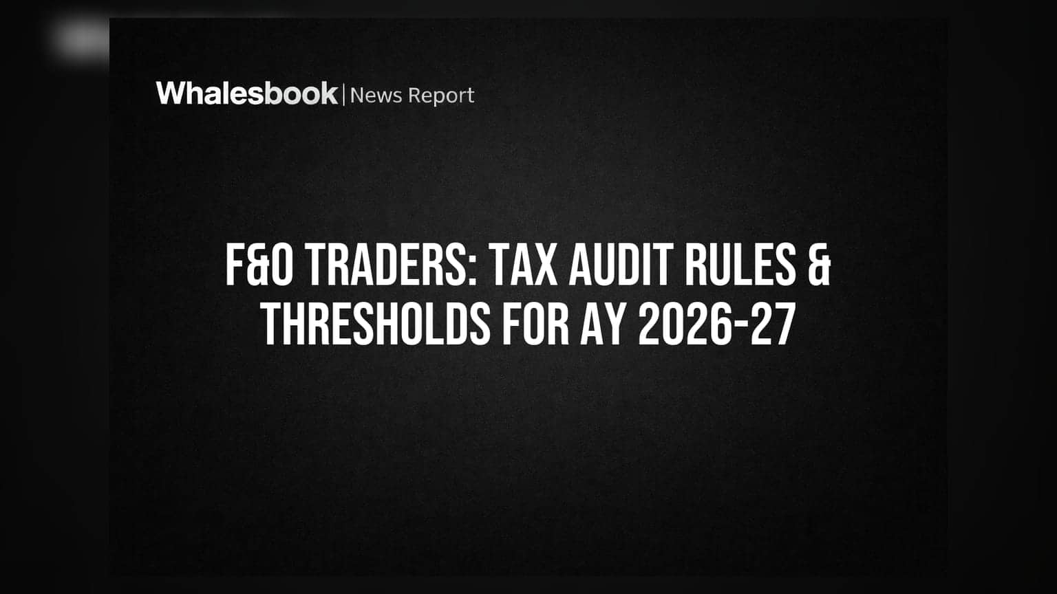 F&O ਟ੍ਰੇਡਰਸ ਲਈ ਟੈਕਸ ਆਡਿਟ ਦੇ ਨਵੇਂ ਨਿਯਮ: ਜਾਣੋ AY 2026-27 ਲਈ ਕਿਹੜੀਆਂ ਗੱਲਾਂ ਦਾ ਧਿਆਨ ਰੱਖਣਾ ਜ਼ਰੂਰੀ