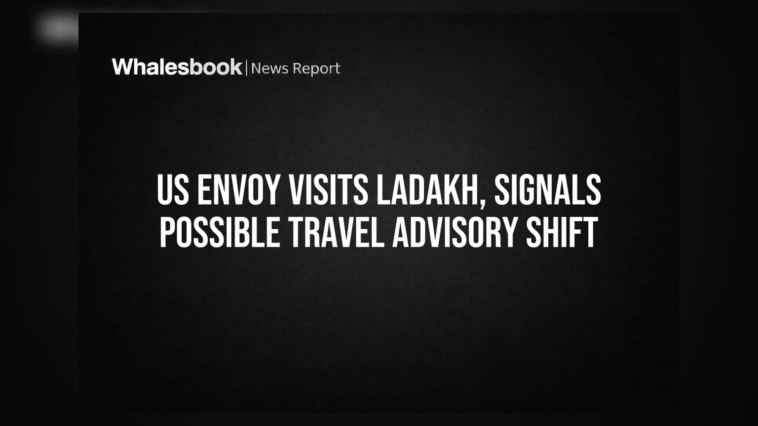 US Envoy Visits Ladakh, Signals Possible Travel Advisory Shift