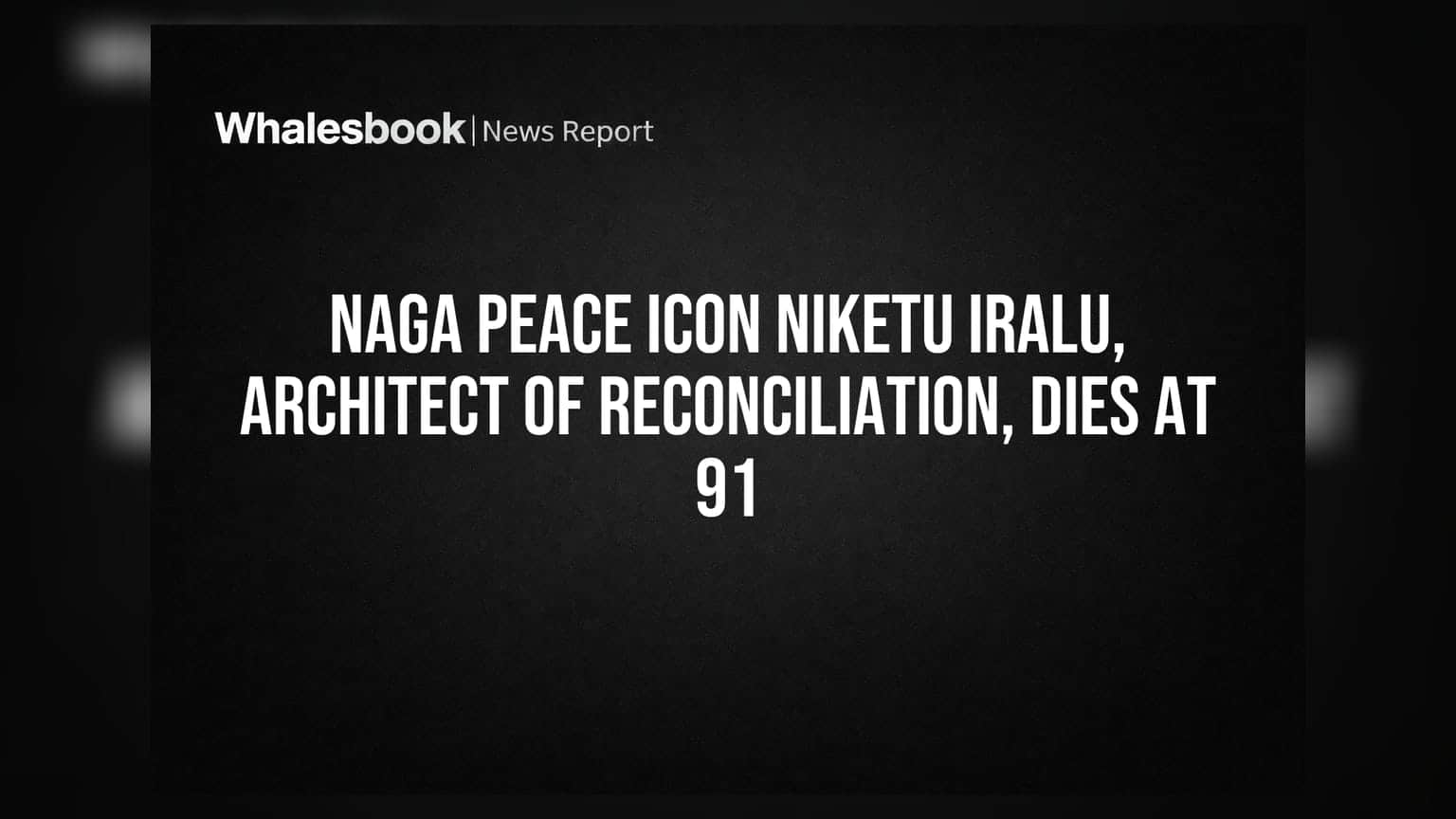 Naga Peace Icon Niketu Iralu, Architect of Reconciliation, Dies at 91