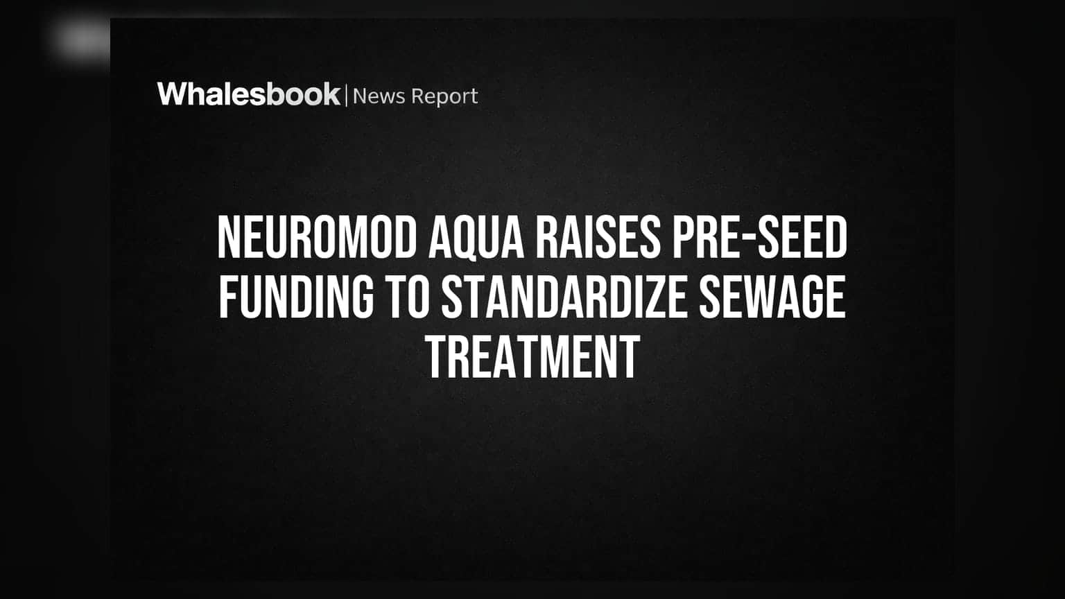 Neuromod Aqua Raises Pre-Seed Funding To Standardize Sewage Treatment