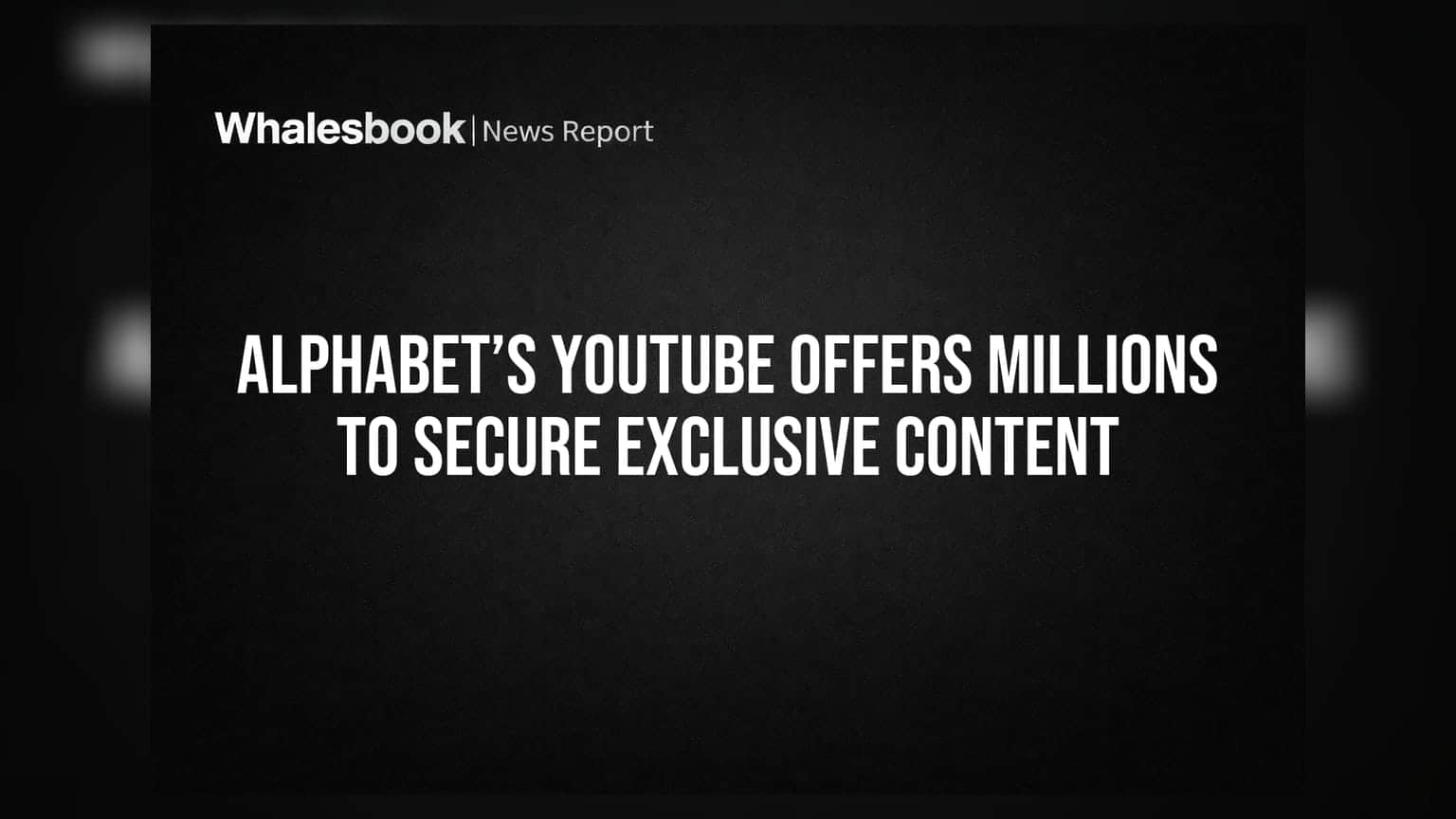 Alphabet’s YouTube Offers Millions To Secure Exclusive Content