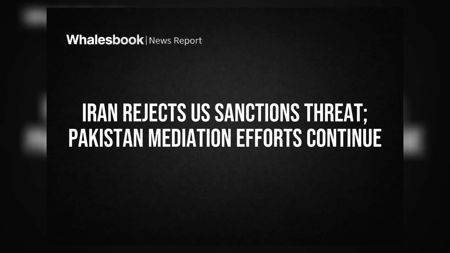 Iran Rejects US Sanctions Threat; Pakistan Mediation Efforts Continue