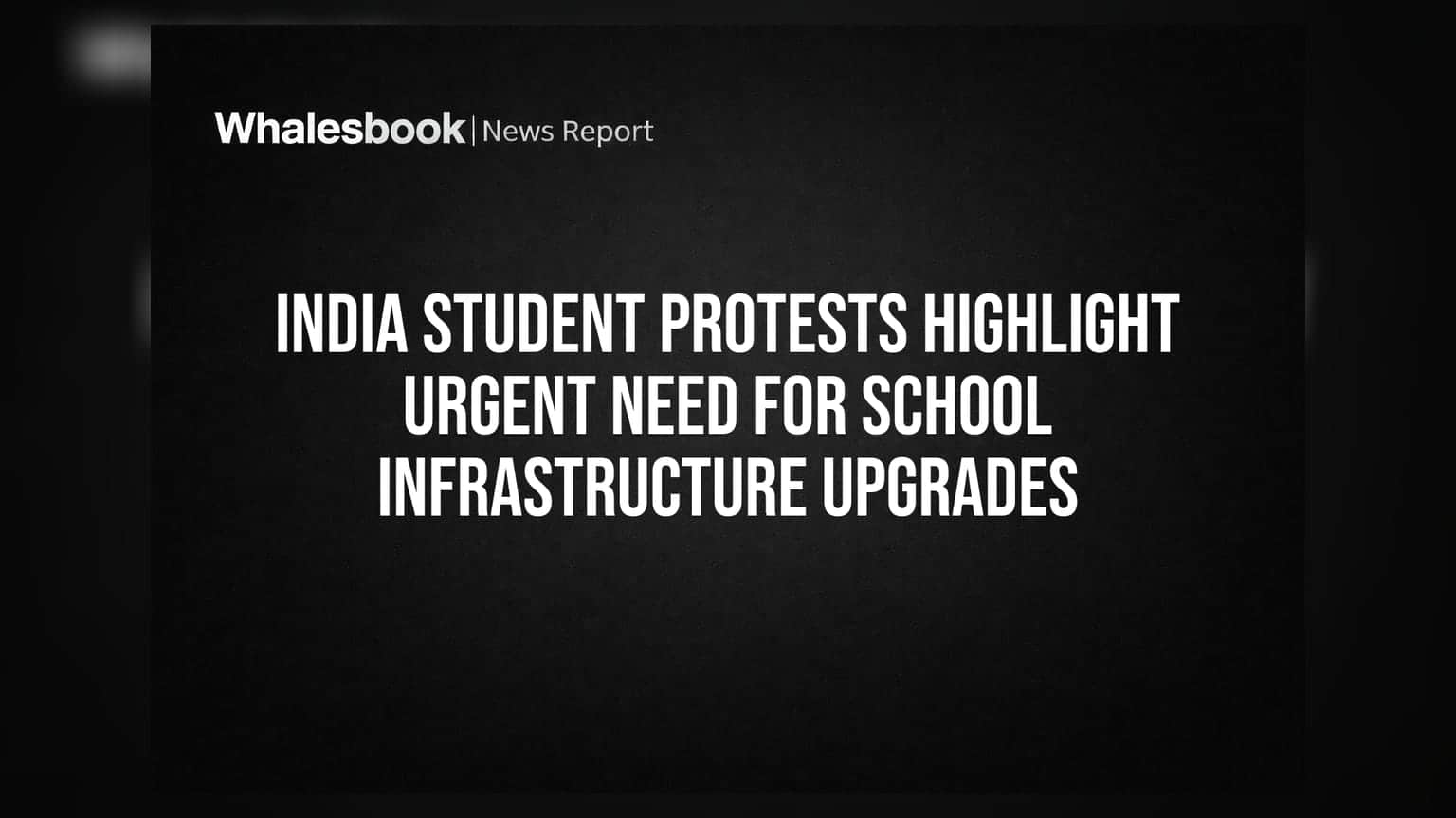 India Student Protests Highlight Urgent Need for School Infrastructure Upgrades