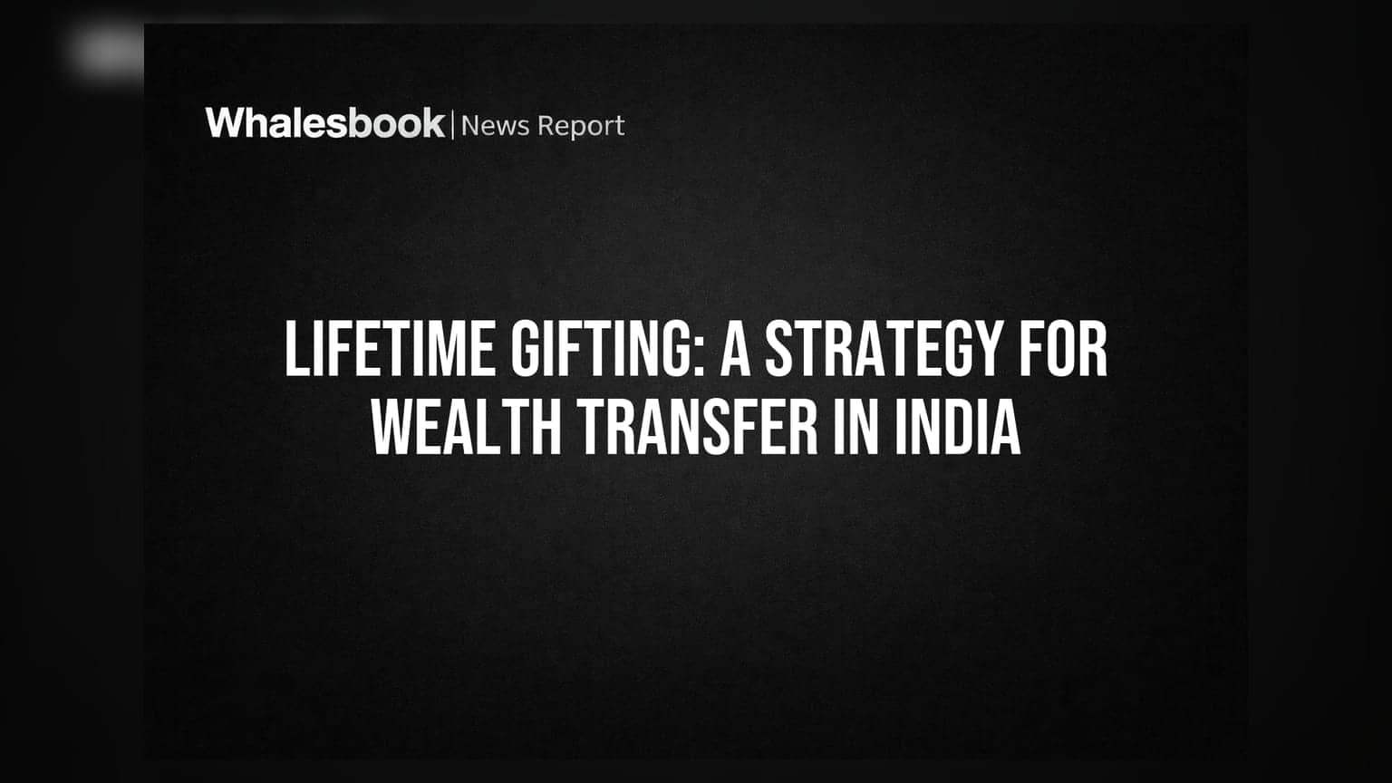 Lifetime Gifting: A Strategy for Wealth Transfer in India